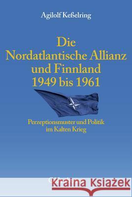 Die Nordatlantische Allianz Und Finnland 1949-1961: Perzeptionsmuster Und Politik Im Kalten Krieg Keßelring, Agilolf   9783486588040 Oldenbourg - książka