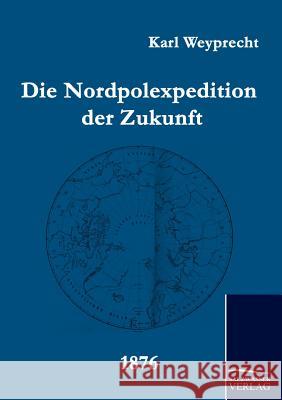 Die Nordpolexpedition Der Zukunft Weyprecht, Karl   9783861951957 Salzwasser-Verlag im Europäischen Hochschulve - książka