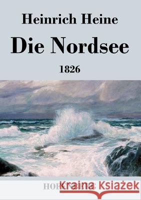 Die Nordsee: Die Reisebilder von 1826 mit den beiden Gedichtzyklen Heine, Heinrich 9783843033220 Hofenberg - książka