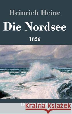Die Nordsee: Die Reisebilder von 1826 mit den beiden Gedichtzyklen Heine, Heinrich 9783843033237 Hofenberg - książka