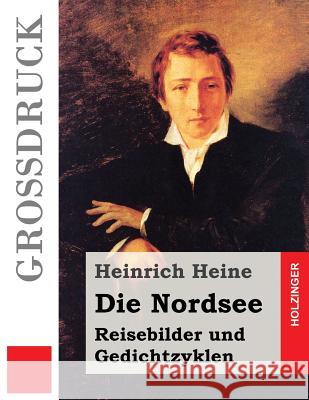 Die Nordsee (Großdruck): Reisebilder und Gedichtzyklen Heine, Heinrich 9781537365862 Createspace Independent Publishing Platform - książka