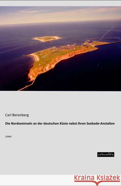 Die Nordseeinseln an der deutschen Küste nebst ihren Seebade-Anstalten : (1884) Berenberg, Carl 9783956562723 weitsuechtig - książka