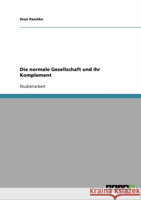 Die normale Gesellschaft und ihr Komplement Sven Paschke 9783638681742 Grin Verlag - książka