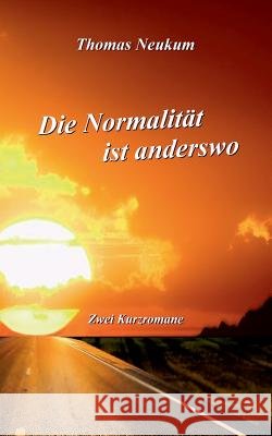 Die Normalität ist anderswo: Zwei Kurzromane Thomas Neukum 9783752851847 Books on Demand - książka