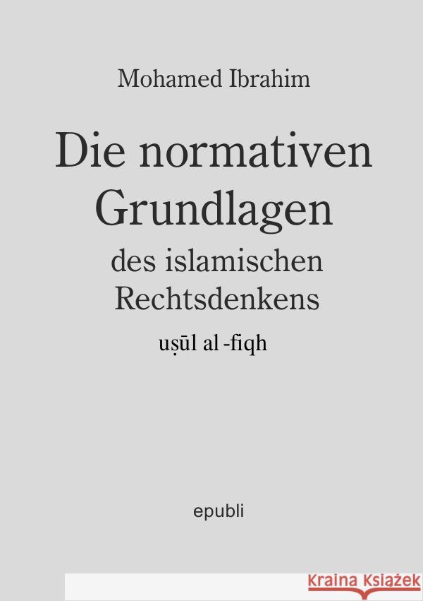 Die normativen Grundlagen des Islamischen Rechtsdenkens Ibrahim, Mohamed 9783757571160 epubli - książka