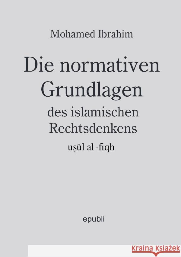 Die normativen Grundlagen des islamischen Rechtsdenkens, usul al-fiqh Ibrahim, Mohamed 9783819724008 epubli - książka