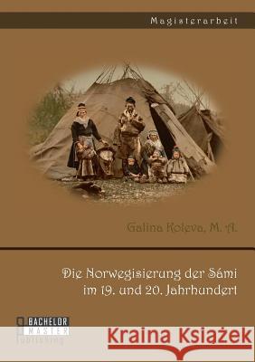 Die Norwegisierung der Sámi im 19. und 20. Jahrhundert Koleva M. a. Galina 9783958201866 Bachelor + Master Publishing - książka