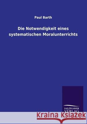 Die Notwendigkeit eines systematischen Moralunterrichts Barth, Paul 9783846023792 Salzwasser-Verlag Gmbh - książka