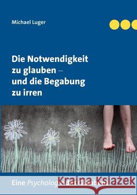 Die Notwendigkeit zu glauben und die Begabung zu irren Michael Luger 9783844866421 Books on Demand - książka