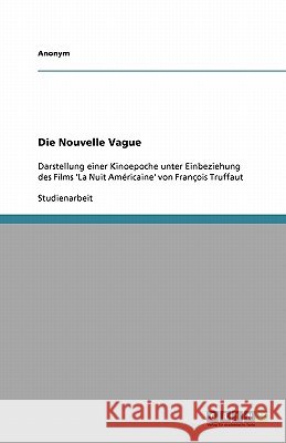 Die Nouvelle Vague: Darstellung einer Kinoepoche unter Einbeziehung des Films 'La Nuit Américaine' von François Truffaut Anonym 9783640420827 GRIN Verlag - książka