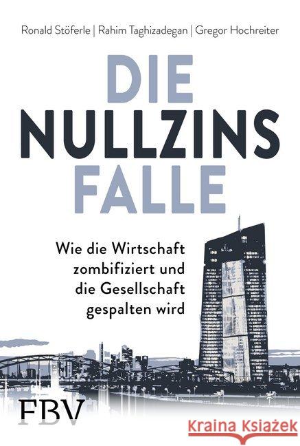 Die Nullzinsfalle : Wie die Wirtschaft zombifiziert und die Gesellschaft gespalten wird Stöferle, Ronald; Taghizadegan, Rahim; Hochreiter, Gregor 9783959720199 FinanzBuch Verlag - książka