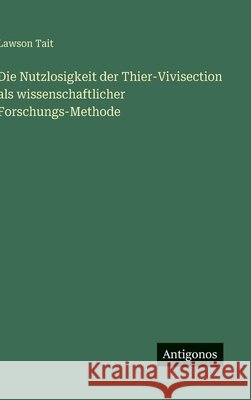Die Nutzlosigkeit der Thier-Vivisection als wissenschaftlicher Forschungs-Methode Lawson Tait 9783388885483 Antigonos Verlag - książka