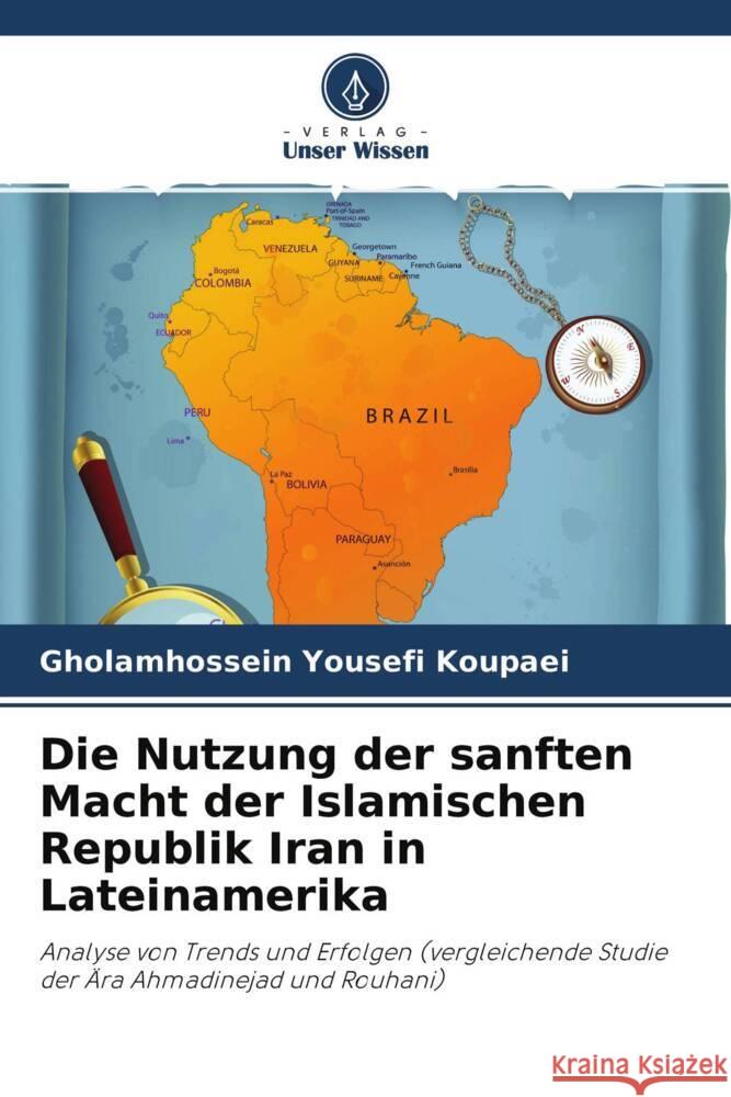 Die Nutzung der sanften Macht der Islamischen Republik Iran in Lateinamerika Yousefi Koupaei, Gholamhossein 9786204327358 Verlag Unser Wissen - książka