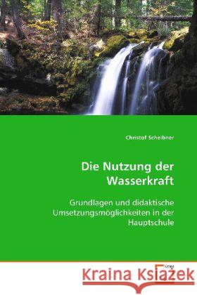 Die Nutzung der Wasserkraft : Grundlagen und didaktische Umsetzungsmöglichkeiten in der Hauptschule Scheibner, Christof 9783639028003 VDM Verlag Dr. Müller - książka