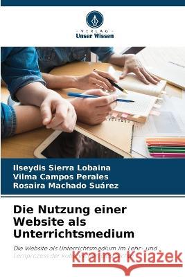 Die Nutzung einer Website als Unterrichtsmedium Ilseydis Sierr Vilma Campo Rosaira Machad 9786205626283 Verlag Unser Wissen - książka
