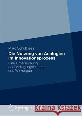 Die Nutzung Von Analogien Im Innovationsprozess: Eine Untersuchung Der Bedingungsfaktoren Und Wirkungen Schulthess, Marc 9783834940261 Springer Gabler - książka