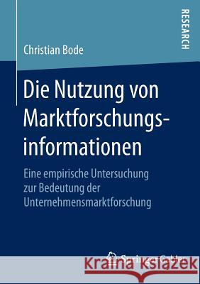 Die Nutzung Von Marktforschungsinformationen: Eine Empirische Untersuchung Zur Bedeutung Der Unternehmensmarktforschung Bode, Christian 9783658070861 Springer Gabler - książka