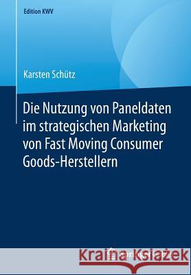 Die Nutzung Von Paneldaten Im Strategischen Marketing Von Fast Moving Consumer Goods-Herstellern Schütz, Karsten 9783658246891 Springer Gabler - książka