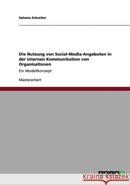 Die Nutzung von Social-Media-Angeboten in der internen Kommunikation von Organisationen: Ein Modellkonzept Schreiter, Salome 9783640995820 Grin Verlag - książka
