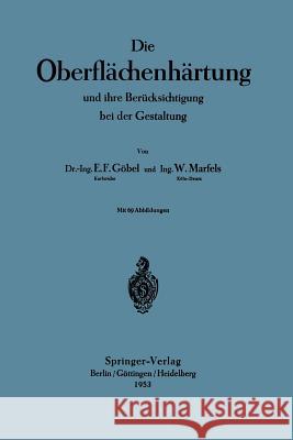 Die Oberflächenhärtung: Und Ihre Berücksichtigung Bei Der Gestaltung Göbel, Ernst Friedrich 9783540017004 Springer - książka