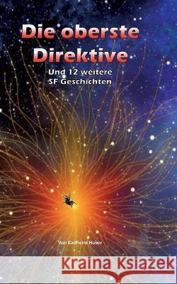 Die oberste Direktive: 13 SF-Kurzgeschichten Karlheinz Huber 9783741224805 Books on Demand - książka