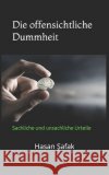Die offensichtliche Dummheit: Sachliche und unsachliche Urteile Hasan Şafak   9798351339375 Independently Published
