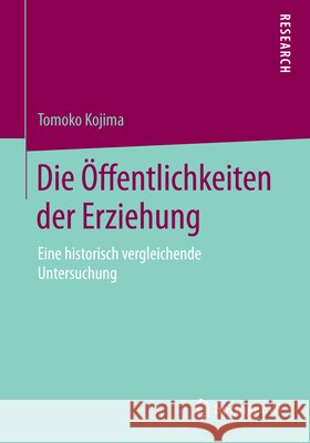Die Öffentlichkeiten Der Erziehung: Eine Historisch Vergleichende Untersuchung Kojima, Tomoko 9783658082796 Springer vs - książka
