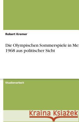 Die Olympischen Sommerspiele in Mexiko 1968 aus politischer Sicht Robert Kremer 9783638745413 Grin Verlag - książka