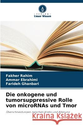 Die onkogene und tumorsuppressive Rolle von microRNAs und Tmor Rahim, Fakher, Ebrahimi, Ammar, Ghanbari, Farideh 9786208913526 Verlag Unser Wissen - książka