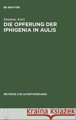 Die Opferung der Iphigenia in Aulis Susanne Aretz 9783598776809 de Gruyter - książka