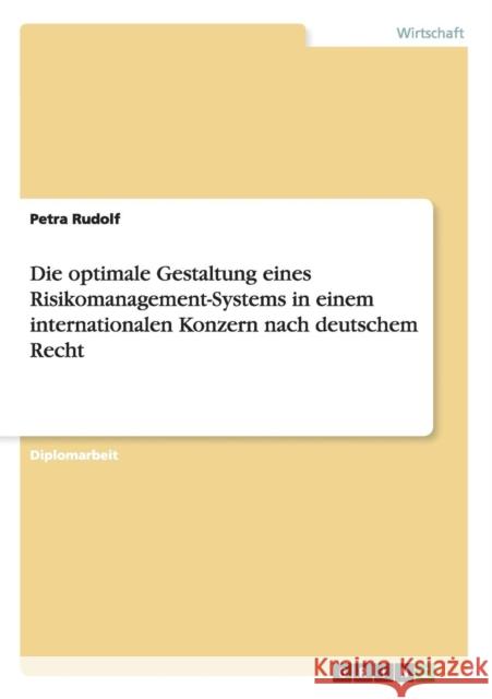 Die optimale Gestaltung eines Risikomanagement-Systems in einem internationalen Konzern nach deutschem Recht Petra Rudolf 9783656448099 Grin Verlag - książka