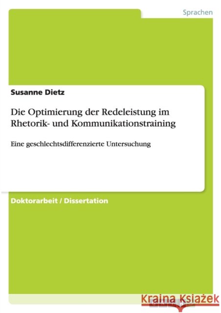 Die Optimierung der Redeleistung im Rhetorik- und Kommunikationstraining: Eine geschlechtsdifferenzierte Untersuchung Dietz, Susanne 9783640267781 Grin Verlag - książka