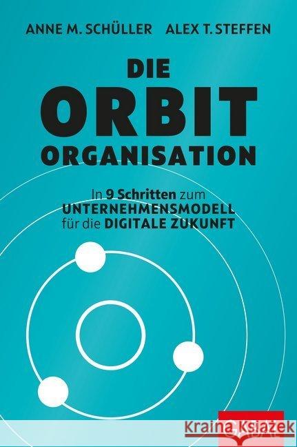 Die Orbit-Organisation : In 9 Schritten zum Unternehmensmodell für die digitale Zukunft Schüller, Anne M.; Steffen, Alex T. 9783869368993 GABAL - książka