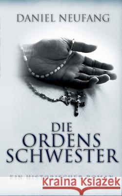 Die Ordensschwester: Ein historischer Roman Daniel Neufang 9783744800945 Books on Demand - książka