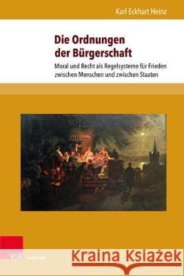 Die Ordnungen Der Burgerschaft: Moral Und Recht ALS Regelsysteme Fur Frieden Zwischen Menschen Und Zwischen Staaten Heinz, Karl Eckhart 9783847110156 V&R unipress - książka