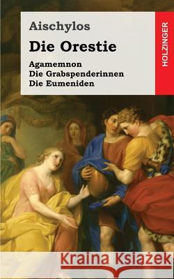 Die Orestie: Agamemnon / Die Grabspenderinnen / Die Eumeniden Aischylos 9781482343267 Createspace - książka