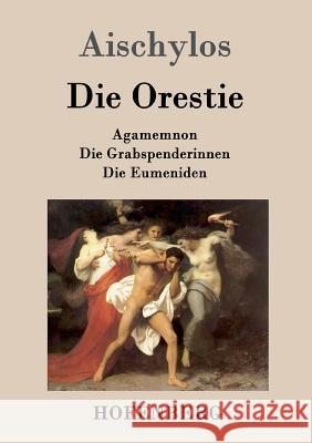 Die Orestie: Agamemnon / Die Grabspenderinnen / Die Eumeniden Aischylos 9783843017824 Hofenberg - książka