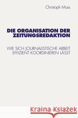 Die Organisation Der Zeitungsredaktion: Wie Sich Journalistische Arbeit Effizient Koordinieren Läßt Moss, Christoph 9783531131276 Vs Verlag F R Sozialwissenschaften - książka