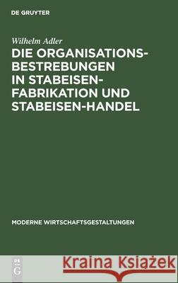 Die Organisationsbestrebungen in Stabeisen-Fabrikation Und Stabeisen-Handel: Ihre Bedeutung Für Die Gesamtorganisation Der Eisenindustrie Wilhelm Adler 9783111159775 De Gruyter - książka