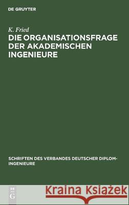 Die Organisationsfrage Der Akademischen Ingenieure Fried, K. 9783112459591 de Gruyter - książka