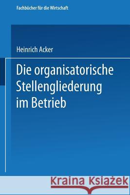 Die Organisatorische Stellengliederung Im Betrieb Heinrich B. Acker 9783663126645 Gabler Verlag - książka