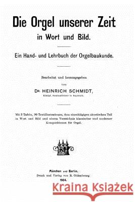 Die Orgel unserer Zeit in Wort und Bild ein Hand und Lehrbuch der Orgelbaukunde Schmidt, Heinrich 9781517079017 Createspace - książka