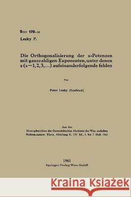 Die Orthogonalisierung der x-Potenzen mit ganzzahligen Exponenten, unter denen s (s=1, 2, 3, ...) aufeinanderfolgende fehlen Peter Lesky 9783662240106 Springer - książka