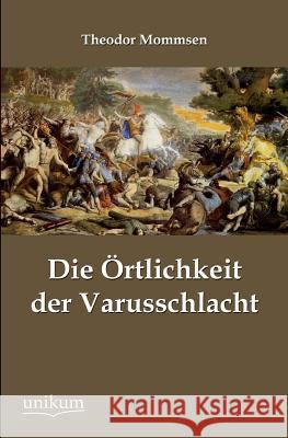 Die Ortlichkeit Der Varusschlacht Mommsen, Theodor 9783845745725 UNIKUM - książka