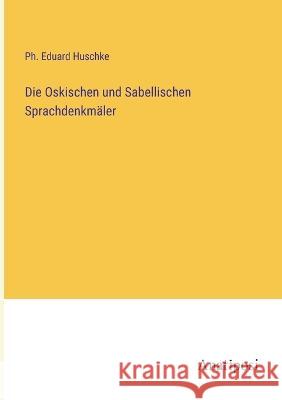 Die Oskischen und Sabellischen Sprachdenkm?ler PH. Eduard Huschke 9783382000202 Anatiposi Verlag - książka