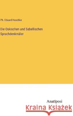 Die Oskischen und Sabellischen Sprachdenkm?ler PH. Eduard Huschke 9783382000219 Anatiposi Verlag - książka