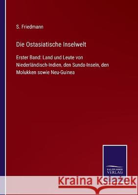 Die Ostasiatische Inselwelt: Erster Band: Land und Leute von Niederländisch-Indien, den Sunda-Inseln, den Molukken sowie Neu-Guinea S Friedmann 9783375058562 Salzwasser-Verlag - książka