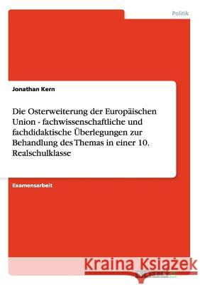 Die Osterweiterung der Europäischen Union - fachwissenschaftliche und fachdidaktische Überlegungen zur Behandlung des Themas in einer 10. Realschulkla Kern, Jonathan 9783656300717 Grin Verlag - książka