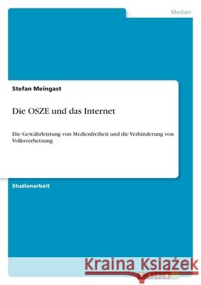 Die OSZE und das Internet : Die Gewährleistung von Medienfreiheit und die Verhinderung von Volksverhetzung Stefan Meingast 9783640288458 Grin Verlag - książka