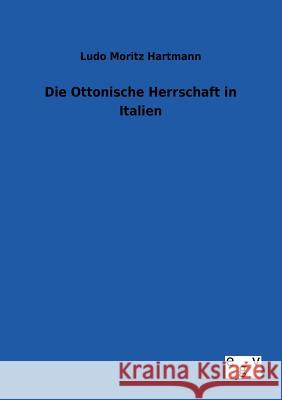 Die Ottonische Herrschaft in Italien Hartmann, Ludo M. 9783863828196 Europäischer Geschichtsverlag - książka